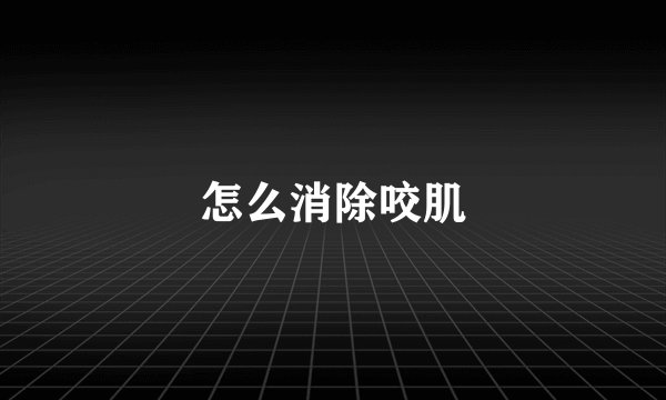 怎么消除咬肌