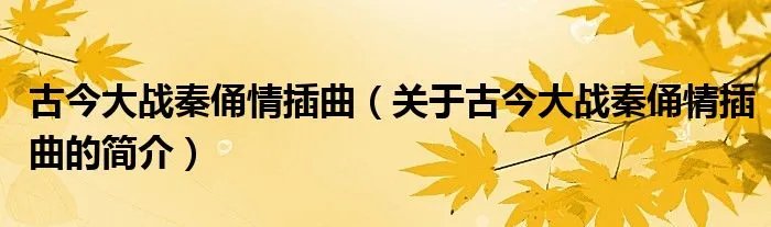 古今大战秦俑情插曲（关于古今大战秦俑情插曲的简介）