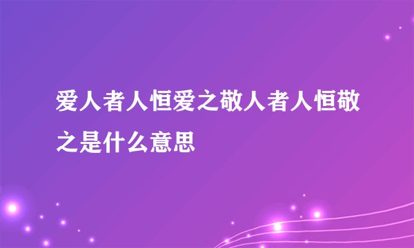 爱人者人恒爱之敬人者人恒敬之是什么意思