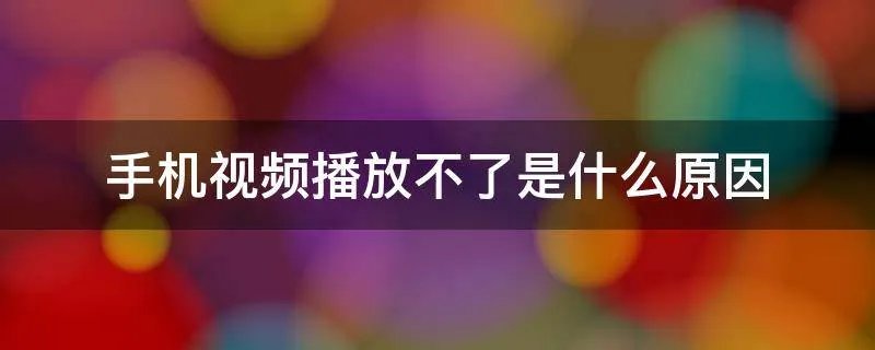 手机视频播放不了是什么原因