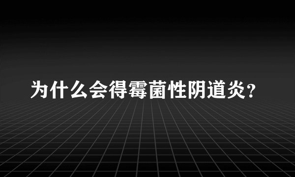 为什么会得霉菌性阴道炎？