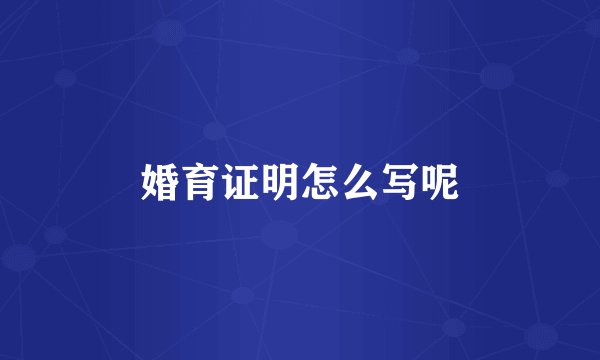 婚育证明怎么写呢