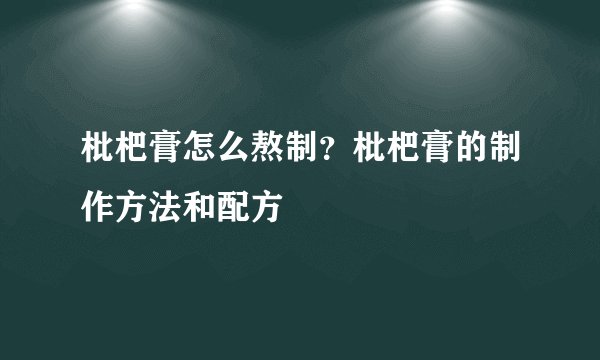 枇杷膏怎么熬制？枇杷膏的制作方法和配方