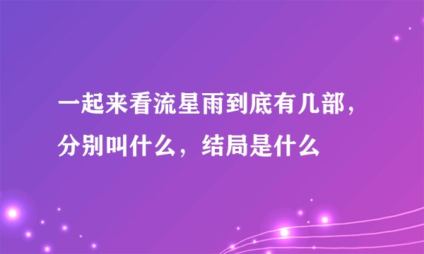 一起来看流星雨到底有几部，分别叫什么，结局是什么