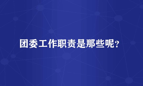 团委工作职责是那些呢?