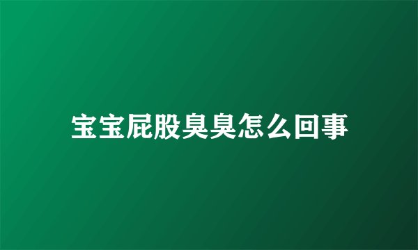 宝宝屁股臭臭怎么回事