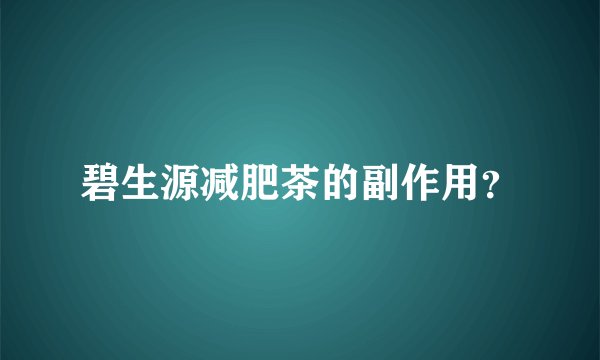 碧生源减肥茶的副作用？