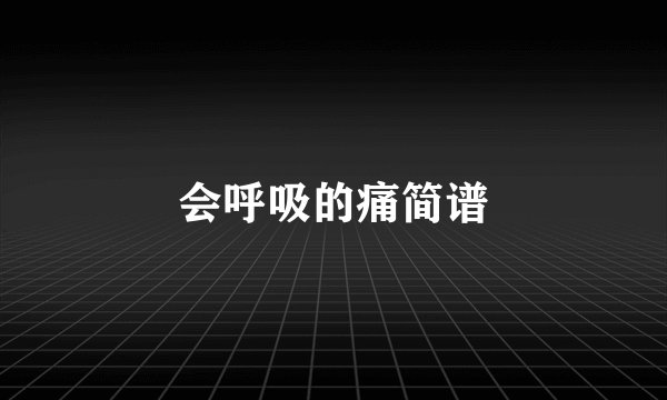 会呼吸的痛简谱