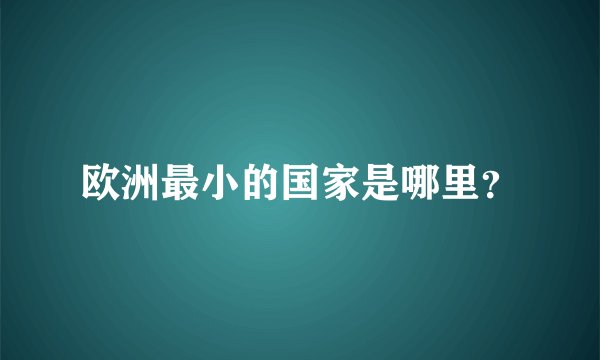 欧洲最小的国家是哪里？