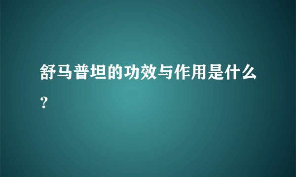 舒马普坦的功效与作用是什么？