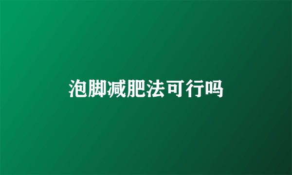 泡脚减肥法可行吗