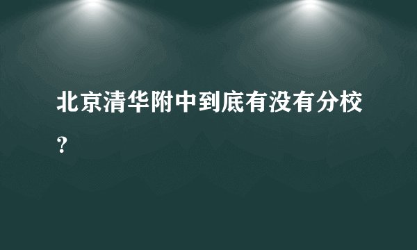 北京清华附中到底有没有分校？