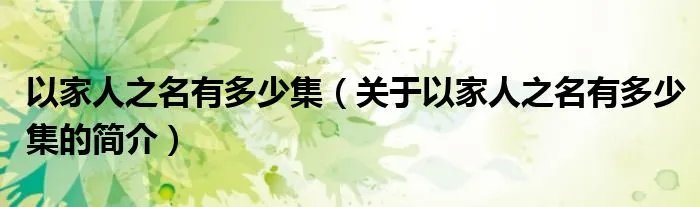 以家人之名有多少集（关于以家人之名有多少集的简介）