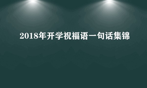 2018年开学祝福语一句话集锦