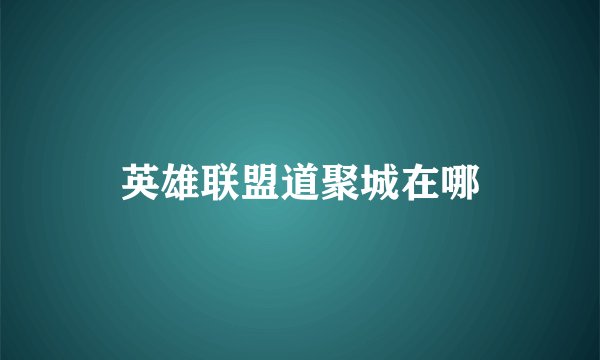 英雄联盟道聚城在哪