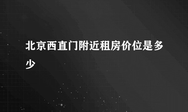 北京西直门附近租房价位是多少