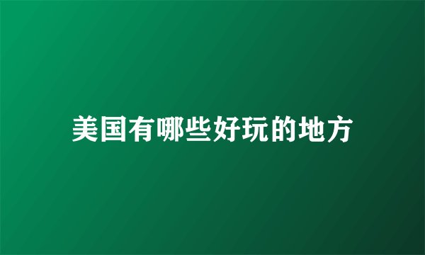 美国有哪些好玩的地方