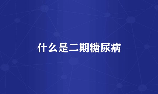 什么是二期糖尿病