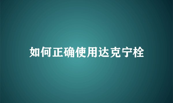 如何正确使用达克宁栓