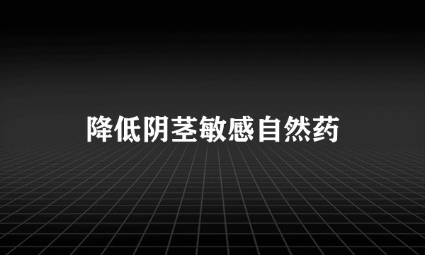 降低阴茎敏感自然药