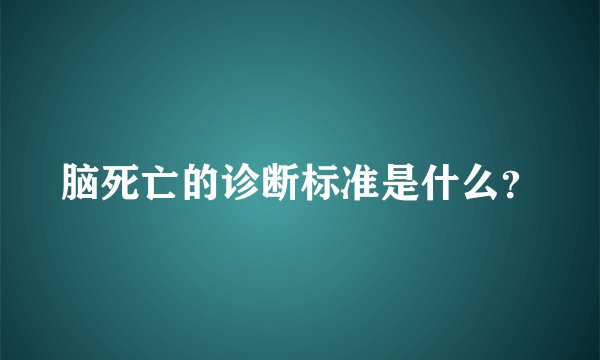 脑死亡的诊断标准是什么？