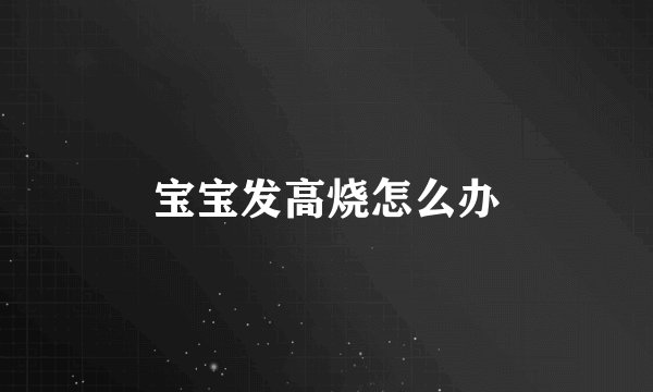 宝宝发高烧怎么办