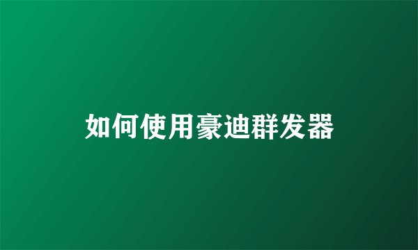 如何使用豪迪群发器