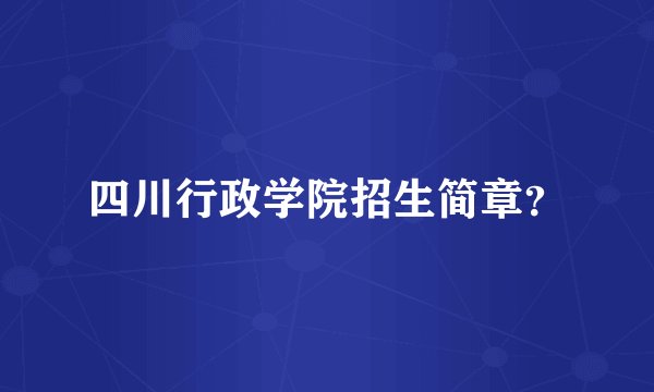 四川行政学院招生简章？