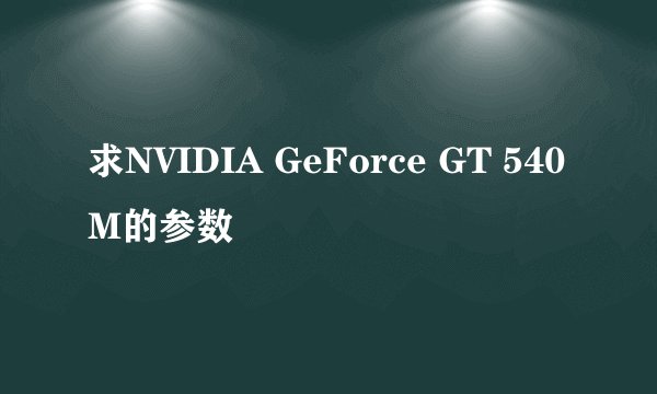 求NVIDIA GeForce GT 540M的参数