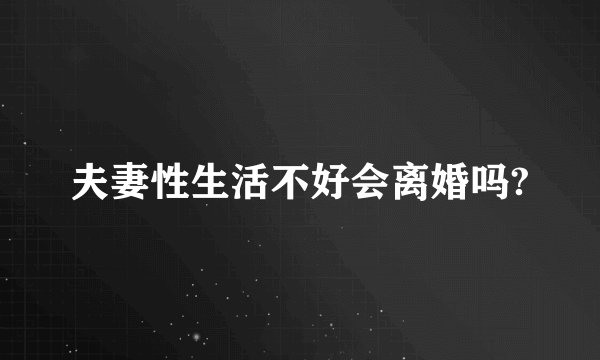 夫妻性生活不好会离婚吗?