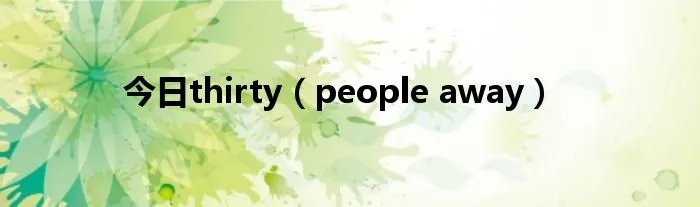 今日thirty（people away）