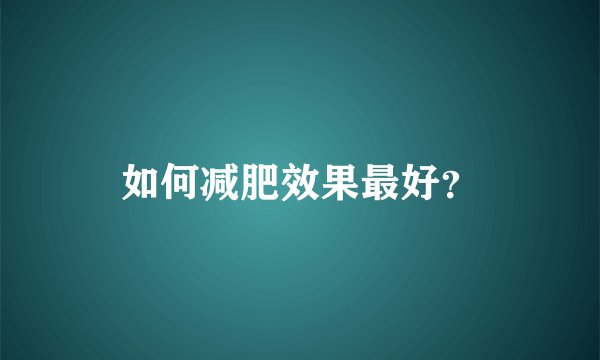 如何减肥效果最好?
