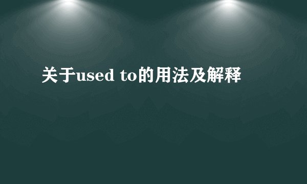 关于used to的用法及解释