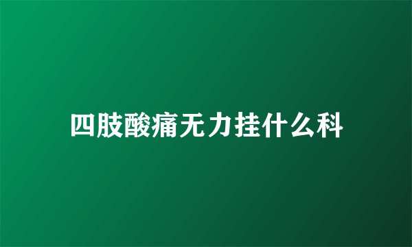 四肢酸痛无力挂什么科