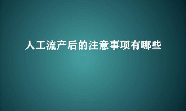 人工流产后的注意事项有哪些