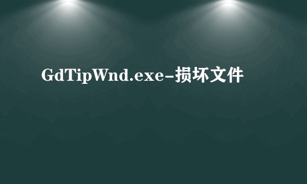 GdTipWnd.exe-损坏文件