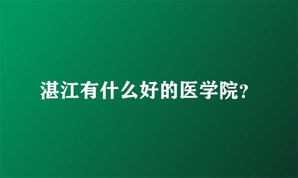 湛江有什么好的医学院？
