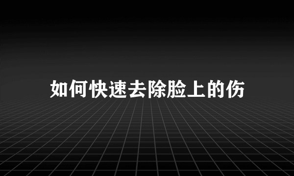 如何快速去除脸上的伤
