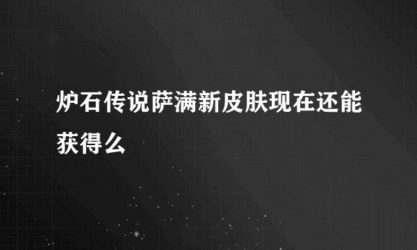 炉石传说萨满新皮肤现在还能获得么
