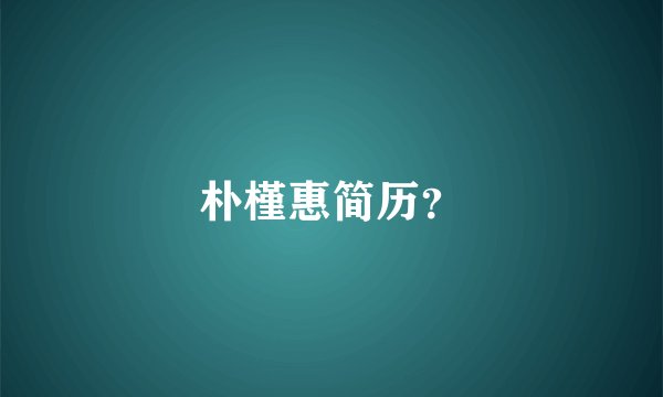 朴槿惠简历？