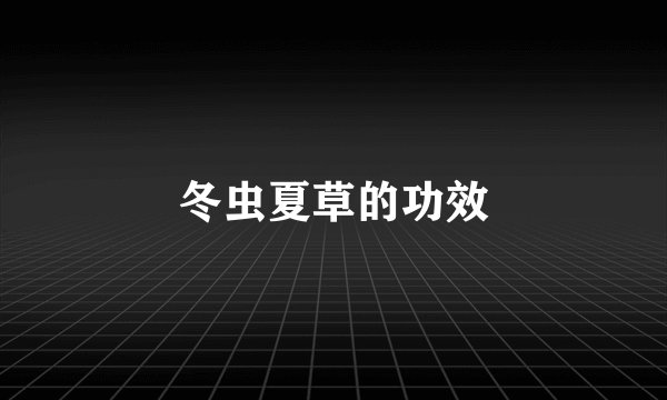 冬虫夏草的功效