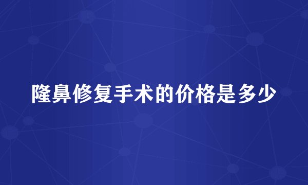 隆鼻修复手术的价格是多少