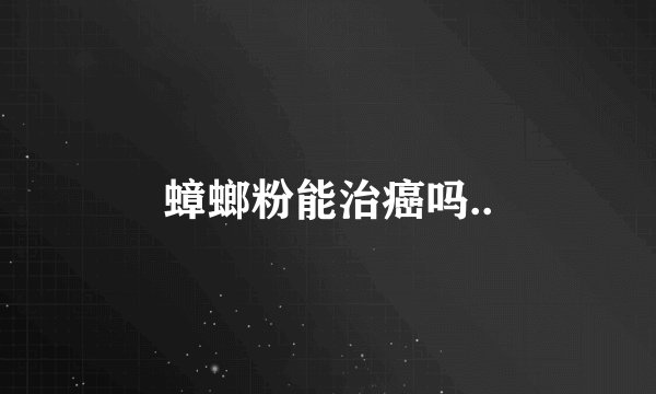 蟑螂粉能治癌吗..