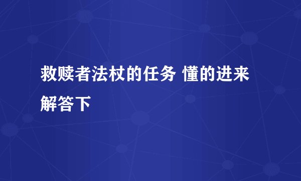 救赎者法杖的任务 懂的进来解答下
