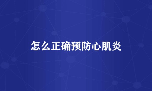 怎么正确预防心肌炎