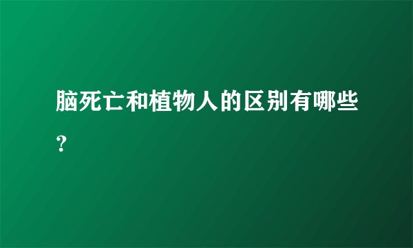 脑死亡和植物人的区别有哪些？