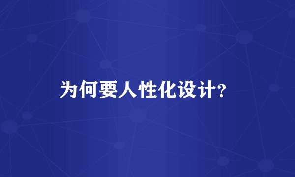 为何要人性化设计？