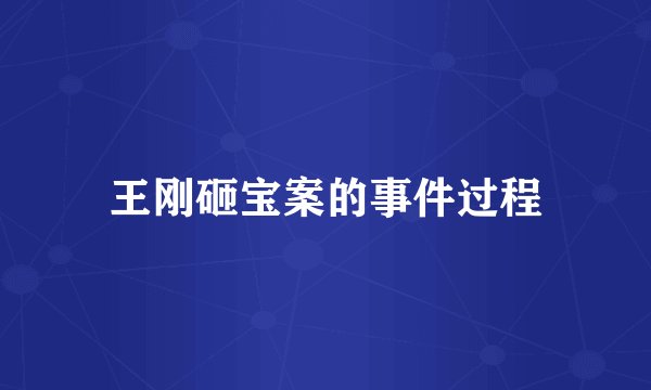 王刚砸宝案的事件过程