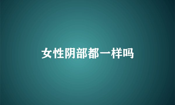 女性阴部都一样吗