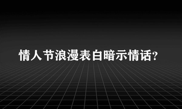 情人节浪漫表白暗示情话？